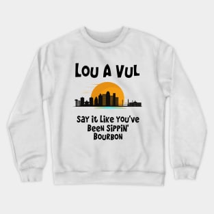 Louisville say it like you've been sippin' bourbon Crewneck Sweatshirt